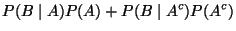 $\displaystyle P(B\mid A)P(A)+P(B\mid A^c)P(A^c)$