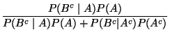 $\displaystyle \frac{P(B^c\mid A)P(A)}{P(B^c\mid A)P(A)+ P(B^c\vert A^c)
P(A^c)}$