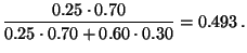 $\displaystyle \frac{0.25\cdot 0.70}{0.25\cdot 0.70+0.60\cdot
0.30}=0.493\,.$