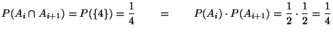 $\displaystyle P(A_i\cap A_{i+1})= P(\{4\})=\frac{1}{4}\qquad =\qquad
P(A_i)\cdot P(A_{i+1})=\frac{1}{2}\cdot\frac{1}{2}=\frac{1}{4}$