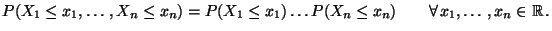 $\displaystyle P(X_1\leq x_1,\ldots,X_n\leq x_n)= P(X_1\leq x_1)\ldots P(X_n\leq x_n)\qquad \forall\, x_1,\ldots,x_n\in\mathbb{R}\,.$