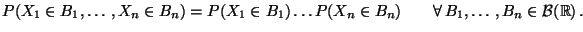 $\displaystyle P(X_1\in B_1,\ldots,X_n\in B_n)=
P(X_1\in B_1)\ldots P(X_n\in B_n)\qquad \forall\,
B_1,\ldots,B_n\in\mathcal{B}(\mathbb{R})\,.
$