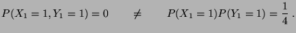 $\displaystyle P(X_1=1,Y_1=1)=0\qquad\neq\qquad P(X_1=1)P(Y_1=1)=\frac{1}{4}\;.
$