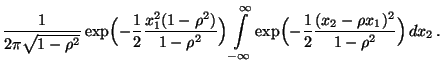 $\displaystyle \frac{1}{2\pi \sqrt{1-\rho ^2}}\exp \Bigl( -\frac{1}{2}
\frac{x^2...
...ty}\exp
\Bigl( -\frac{1}{2}\frac{(x_2
-\rho x_1)^2}{1-\rho ^2}\Bigr) \, dx_2\,.$