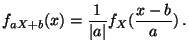 $\displaystyle f_{aX+b}(x)=\frac{1}{\vert a\vert}f_{X}(\frac{x-b}{a})\,.$