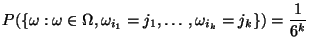 $\displaystyle P(\{\omega:\omega\in\Omega,\omega_{i_1}=j_1,\ldots,
\omega_{i_k}=j_k\})=\frac{1}{6^k}
$