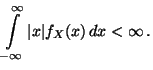 $\displaystyle \int\limits ^{\infty}_{-\infty} \vert x\vert f_X(x)\, dx<\infty\,.$