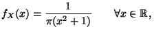 $\displaystyle f_X(x)=\frac{1}{\pi(x^2+1)}\qquad\forall x\in\mathbb{R}\,,
$