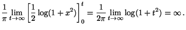 $\displaystyle \frac{1}{\pi }\lim _{t\to\infty}
\left[\frac{1}{2}\log (1+x^{2})\right]_{0}^{t}
=\frac{1}{2\pi }\lim _{t\to\infty}\log (1+t^{2})=\infty\,.$