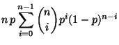 $\displaystyle n\, p\sum\limits _{i=0}^{n-1} {n\choose
i}p^i(1-p)^{n-i}$