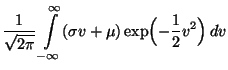 $\displaystyle \frac{1}{\sqrt{2\pi }}\int\limits ^{\infty }_{-\infty }
(\sigma v+\mu )\exp \Bigl(-\frac{1}{2}v^{2}\Bigr)\, dv$