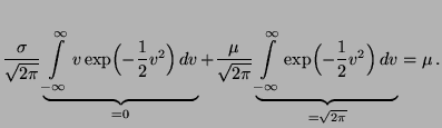$\displaystyle \frac{\sigma }{\sqrt{2\pi }}
\underbrace{\int\limits ^{\infty }_{...
...ty }_{-\infty }
\exp \Bigl(-\frac{1}{2}v^{2}\Bigr)\, dv}_{=\sqrt{2\pi
}}=\mu\,.$