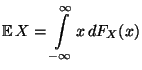 $\displaystyle {\mathbb{E}\,}X= \int\limits ^{\infty }_{-\infty }x\, dF_{X}(x)$