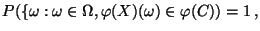 $\displaystyle P(\{\omega:\omega\in\Omega,\varphi(X)(\omega)\in\varphi(C))=1\,,
$