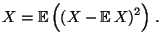 $\displaystyle X={\mathbb{E}\,}\Bigl((X-{\mathbb{E}\,}X)^2\Bigr)\;.$
