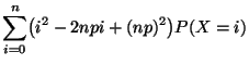 $\displaystyle \sum_{i=0}^n \bigl(i^2-2npi+(np)^2\bigr)P(X=i)$