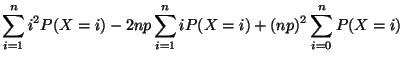$\displaystyle \sum_{i=1}^n i^2P(X=i)-2np\sum_{i=1}^n iP(X=i)+(np)^2
\sum_{i=0}^n P(X=i)$