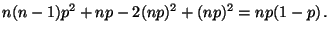 $\displaystyle n(n-1)p^2+np-2(np)^2+(np)^2 = np(1-p)\,.$