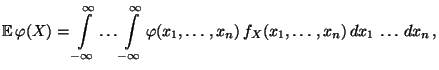 $\displaystyle {\mathbb{E}\,}\varphi(X)=\int\limits ^{\infty}_{-\infty}\ldots \i...
...\infty} \varphi(x_1,\ldots,x_n)\, f_{X}(x_1,\ldots,x_n)\, dx_1\,\ldots\,dx_n\,,$