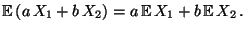 $\displaystyle {\mathbb{E}\,}(a\,X_1+b\,X_2)=a\,{\mathbb{E}\,}X_1+b\,{\mathbb{E}\,}X_2\,.$