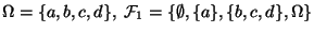 $ \Omega =\{a,b,c,d\},\;\mathcal{F}_1=\left\{
\emptyset ,\{a\},\{b,c,d\},\Omega \right\}$