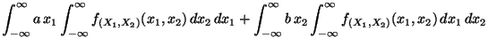 $\displaystyle \int_{-\infty}^\infty a\,x_1\int_{-\infty}^\infty
f_{(X_1,X_2)}(x...
...nfty}^\infty b\,x_2\int_{-\infty}^\infty
f_{(X_1,X_2)}(x_1,x_2)\,d{x_1}\,d{x_2}$