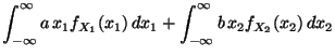 $\displaystyle \int_{-\infty}^\infty a\,x_1 f_{X_1}(x_1)\,d{x_1}
+\int_{-\infty}^\infty b\,x_2 f_{X_2}(x_2)\,d{x_2}$