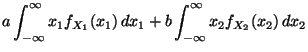 $\displaystyle a\int_{-\infty}^\infty x_1 f_{X_1}(x_1)\,d{x_1}
+b\int_{-\infty}^\infty x_2 f_{X_2}(x_2)\,d{x_2}$