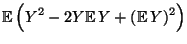 $\displaystyle {\mathbb{E}\,}\Bigl(Y^2-2Y{\mathbb{E}\,}Y+({\mathbb{E}\,}Y)^2\Bigr)$