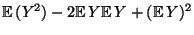 $\displaystyle {\mathbb{E}\,}(Y^2)-2{\mathbb{E}\,}Y{\mathbb{E}\,}Y+({\mathbb{E}\,}Y)^2$