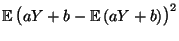 $\displaystyle {\mathbb{E}\,}\bigl(aY+b-{\mathbb{E}\,}(aY+b)\bigr)^2$