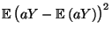 $\displaystyle {\mathbb{E}\,}\bigl(aY-{\mathbb{E}\,}(aY)\bigr)^2$