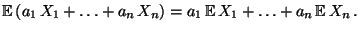 $\displaystyle {\mathbb{E}\,}(a_1\,X_1+\ldots+a_n\,X_n)=a_1\,{\mathbb{E}\,}X_1+\ldots+a_n\,{\mathbb{E}\,}X_n\,.$