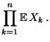 $\displaystyle \prod\limits^n_{k=1}{\mathbb{E}\,}X_k\,.$