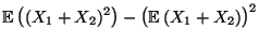 $\displaystyle {\mathbb{E}\,}\bigl((X_1+X_2)^2\bigr)-\bigl({\mathbb{E}\,}(X_1+X_2)\bigr)^2$