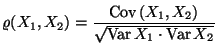 $\displaystyle \varrho(X_1,X_2)= \frac{\text{Cov\,}(X_1,X_2)}{\sqrt{\text{Var\,}X_1\cdot\text{Var\,}X_2}}$