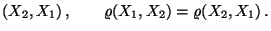 $\displaystyle (X_2,X_1)\,,\qquad \varrho(X_1,X_2)=\varrho(X_2,X_1)\,.$