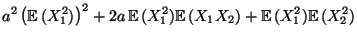 $\displaystyle a^2\,\bigl({\mathbb{E}\,}(X_1^2)\bigr)^2+2a\,{\mathbb{E}\,}(X_1^2){\mathbb{E}\,}(X_1X_2)+
{\mathbb{E}\,}(X_1^2){\mathbb{E}\,}(X_2^2)$