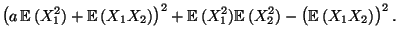 $\displaystyle \bigl(a\,{\mathbb{E}\,}(X_1^2)+{\mathbb{E}\,}(X_1 X_2)\bigr)^2
+{\mathbb{E}\,}(X_1^2){\mathbb{E}\,}(X_2^2)-\bigl({\mathbb{E}\,}(X_1X_2)\bigr)^2\,.$