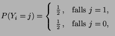 $\displaystyle P(Y_i=j)=\left\{\begin{array}{ll}
\frac{1}{2}\,,&\mbox{falls $j=1$,}\\
\frac{1}{2}\,,&\mbox{falls $j=0$,}
\end{array}\right.
$