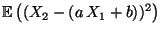 $ {\mathbb{E}\,}\bigl((X_2-(a\,X_1+b))^2\bigr)$