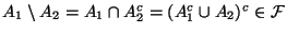 $ A_{1}\setminus A_{2}=A_{1}\cap A^{c}_{2}=(A^{c}_{1}\cup A_{2})^{c}\in \mathcal{F}$