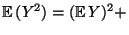 $\displaystyle {\mathbb{E}\,}(Y^2)=({\mathbb{E}\,}Y)^2+$