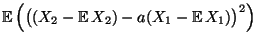 $\displaystyle {\mathbb{E}\,}\Bigl(\bigl((X_2-{\mathbb{E}\,}X_2)-a(X_1-{\mathbb{E}\,}
X_1)\bigr)^2\Bigr)$