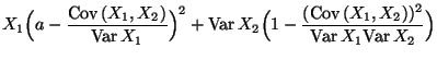 $\displaystyle X_1\Bigl(a-\frac{\text{Cov\,}(X_1,X_2)}{\text{Var\,}X_1}\Bigr)^2
...
...\Bigl(1-\frac{(\text{Cov\,}(X_1,X_2))^2}{\text{Var\,}X_1\text{Var\,}
X_2}\Bigr)$