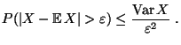 $\displaystyle P(\vert X-{\mathbb{E}\,}X\vert>\varepsilon)\leq \frac{\text{Var\,}X}{\varepsilon^2}\;.$