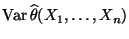 $\displaystyle {\rm Var\,}\widehat\theta(X_1,\ldots,X_n)$