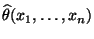 $ \widehat\theta(x_1,\ldots,x_n)$