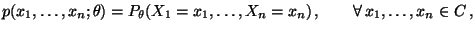 $\displaystyle p(x_1,\ldots,x_n;\theta)=P_\theta(X_1=x_1,\ldots,X_n=x_n)\,,\qquad\forall\,
x_1,\ldots,x_n\in C\,,
$