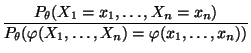 $\displaystyle \frac{P_\theta(X_1=x_1,\ldots,X_n=x_n)}{
P_\theta(\varphi(X_1,\ldots,X_n)=\varphi(x_1,\ldots,x_n))}$